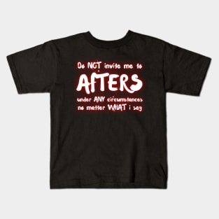 Do NOT Invite Me To AFTERS Under ANY Circumstances No Matter What I Say Kids T-Shirt